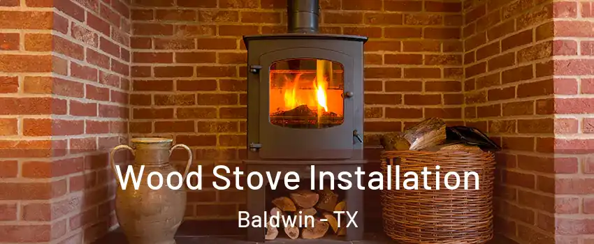 Wood Stove Installation Baldwin - TX
