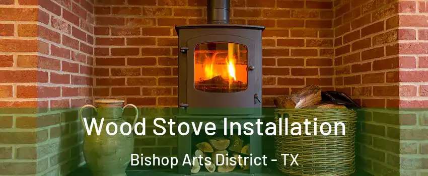 Wood Stove Installation Bishop Arts District - TX