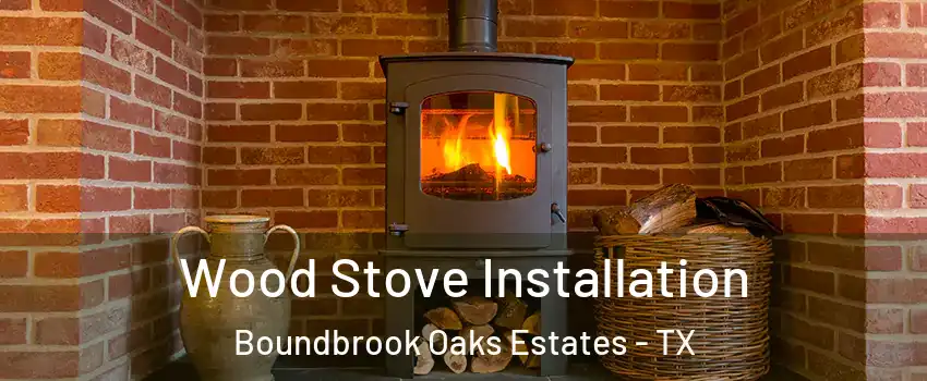 Wood Stove Installation Boundbrook Oaks Estates - TX