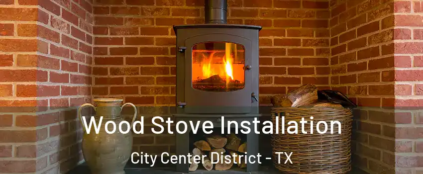 Wood Stove Installation City Center District - TX