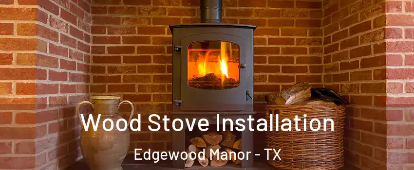 Wood Stove Installation Edgewood Manor - TX