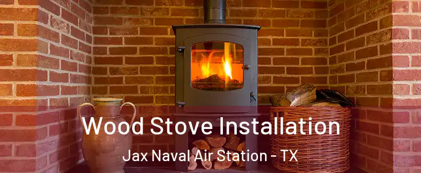 Wood Stove Installation Jax Naval Air Station - TX