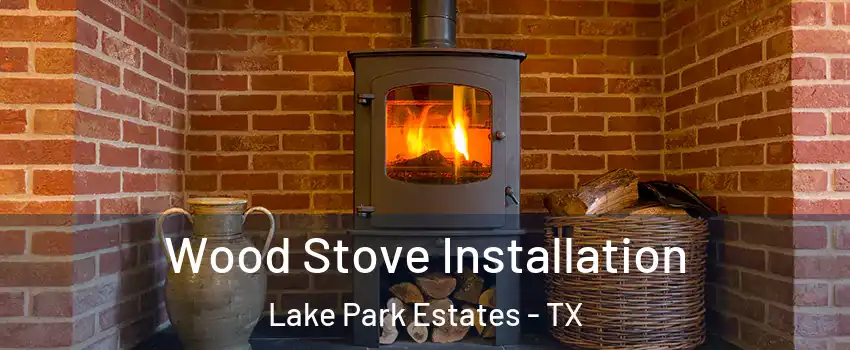 Wood Stove Installation Lake Park Estates - TX