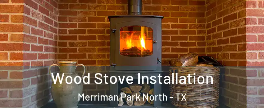 Wood Stove Installation Merriman Park North - TX
