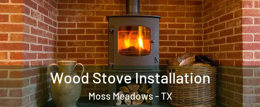Wood Stove Installation Moss Meadows - TX