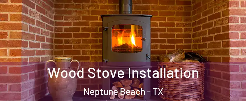 Wood Stove Installation Neptune Beach - TX