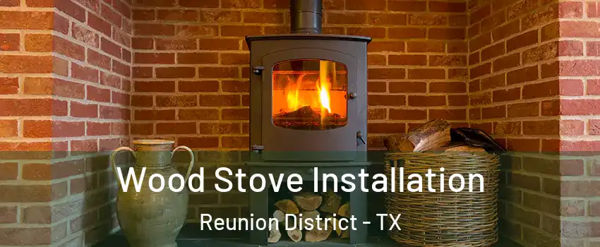 Wood Stove Installation Reunion District - TX