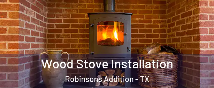 Wood Stove Installation Robinsons Addition - TX