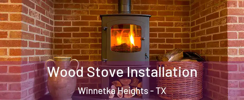 Wood Stove Installation Winnetka Heights - TX