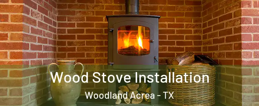 Wood Stove Installation Woodland Acrea - TX