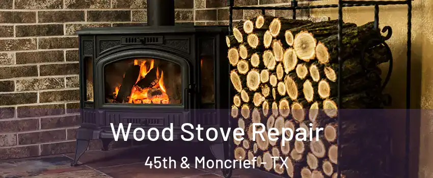 Wood Stove Repair 45th & Moncrief - TX