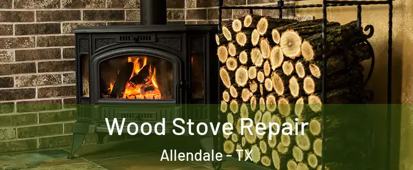 Wood Stove Repair Allendale - TX