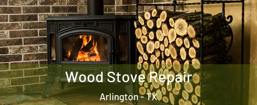 Wood Stove Repair Arlington - TX