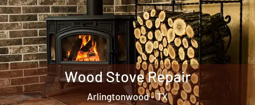 Wood Stove Repair Arlingtonwood - TX