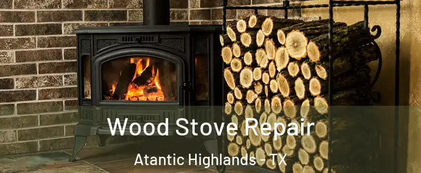 Wood Stove Repair Atantic Highlands - TX