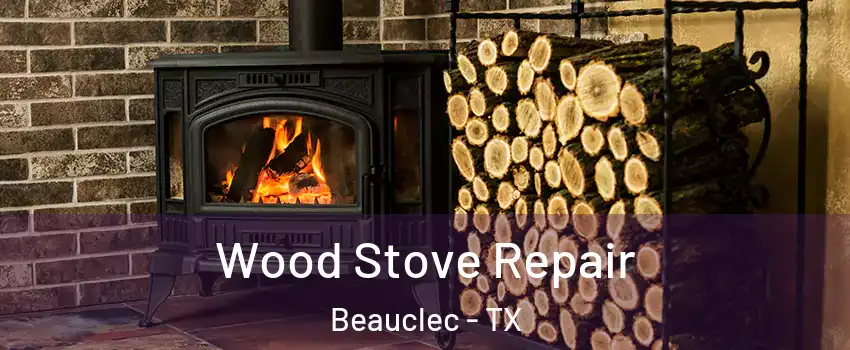 Wood Stove Repair Beauclec - TX