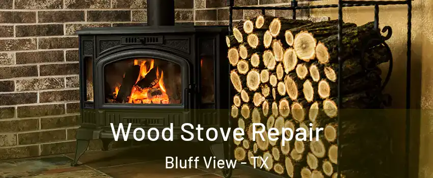 Wood Stove Repair Bluff View - TX