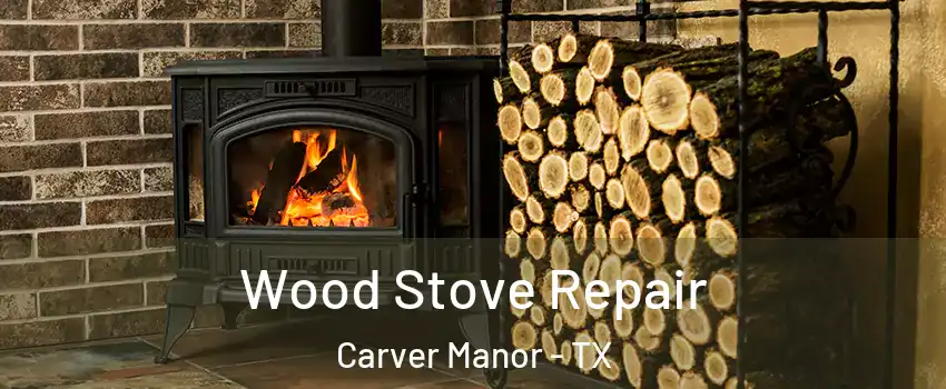 Wood Stove Repair Carver Manor - TX