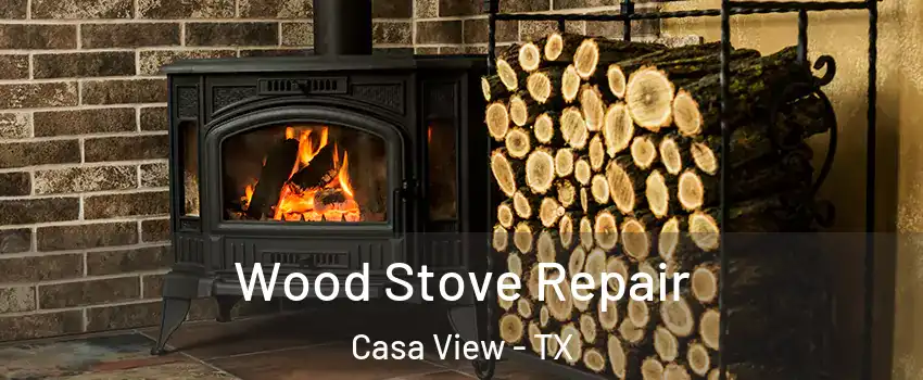 Wood Stove Repair Casa View - TX