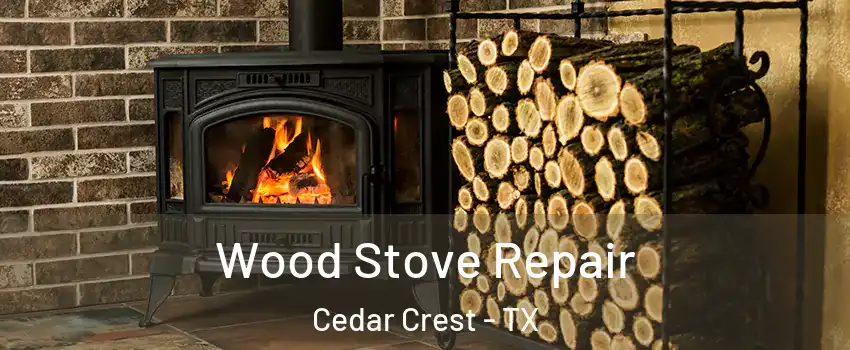 Wood Stove Repair Cedar Crest - TX