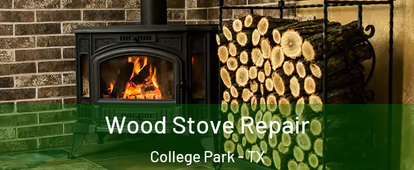 Wood Stove Repair College Park - TX
