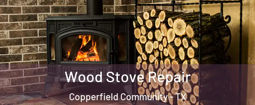 Wood Stove Repair Copperfield Community - TX