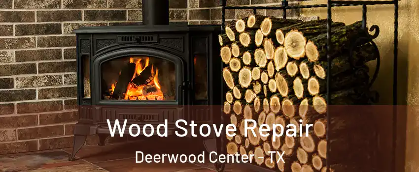 Wood Stove Repair Deerwood Center - TX