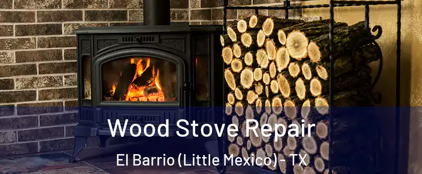 Wood Stove Repair El Barrio (Little Mexico) - TX