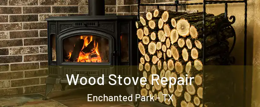 Wood Stove Repair Enchanted Park - TX
