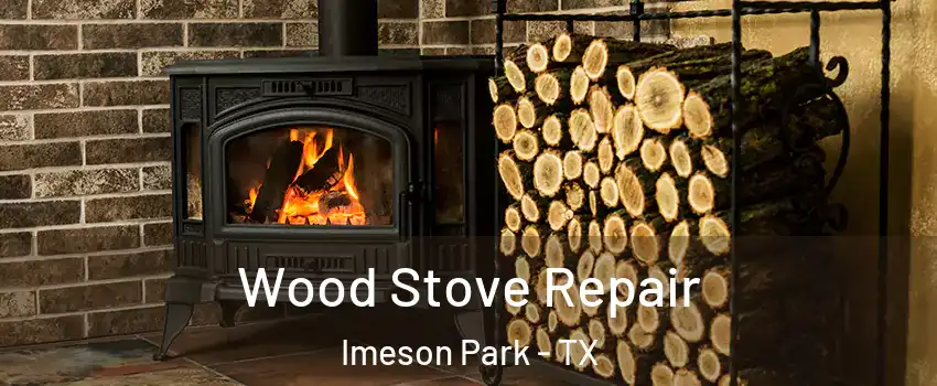 Wood Stove Repair Imeson Park - TX