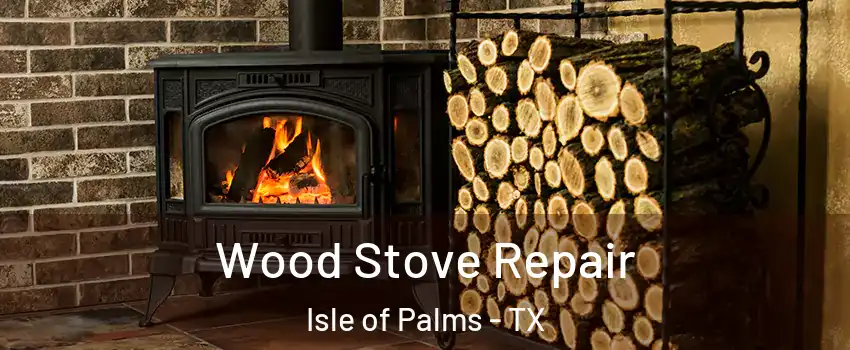 Wood Stove Repair Isle of Palms - TX