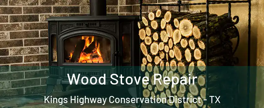 Wood Stove Repair Kings Highway Conservation District - TX