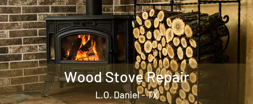 Wood Stove Repair L.O. Daniel - TX