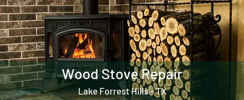 Wood Stove Repair Lake Forrest Hills - TX