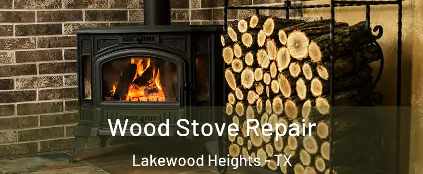 Wood Stove Repair Lakewood Heights - TX
