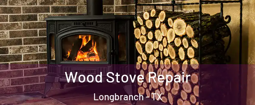 Wood Stove Repair Longbranch - TX