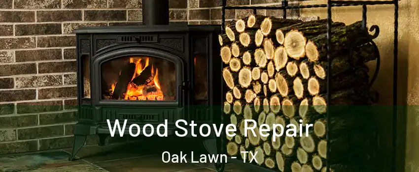 Wood Stove Repair Oak Lawn - TX