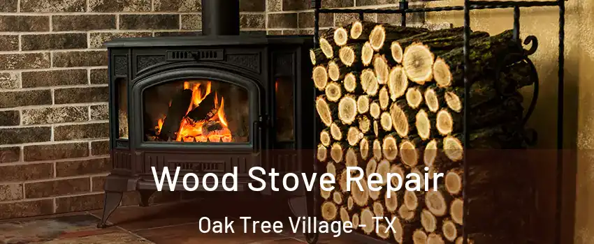 Wood Stove Repair Oak Tree Village - TX