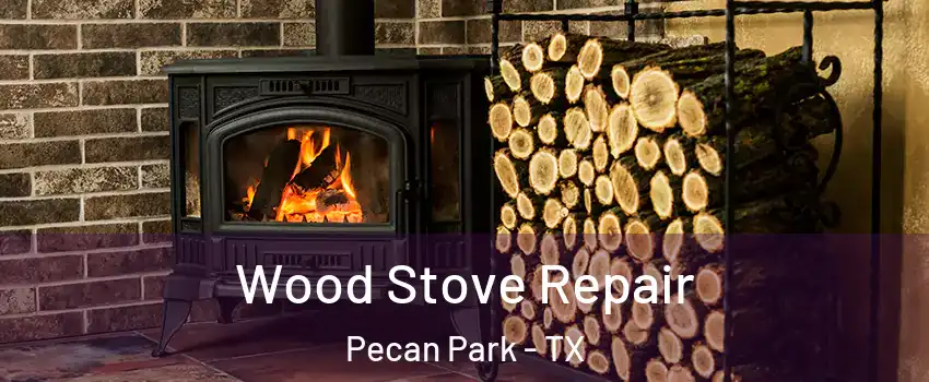 Wood Stove Repair Pecan Park - TX