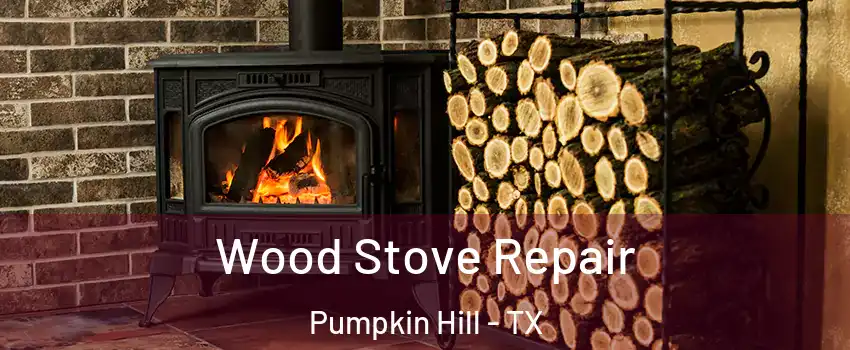Wood Stove Repair Pumpkin Hill - TX
