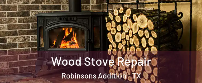 Wood Stove Repair Robinsons Addition - TX