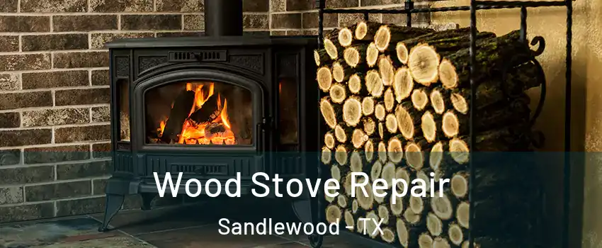 Wood Stove Repair Sandlewood - TX