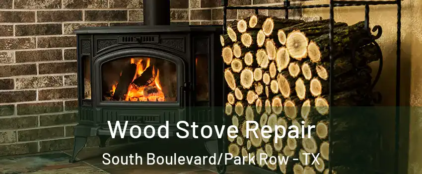 Wood Stove Repair South Boulevard/Park Row - TX