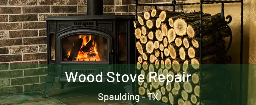 Wood Stove Repair Spaulding - TX
