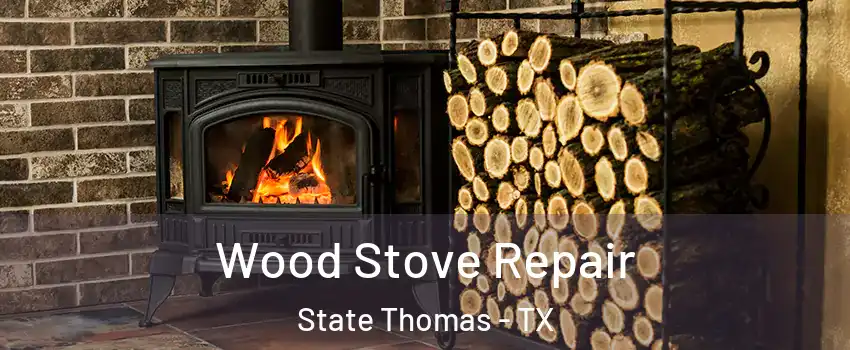 Wood Stove Repair State Thomas - TX