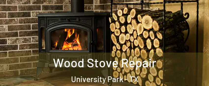 Wood Stove Repair University Park - TX