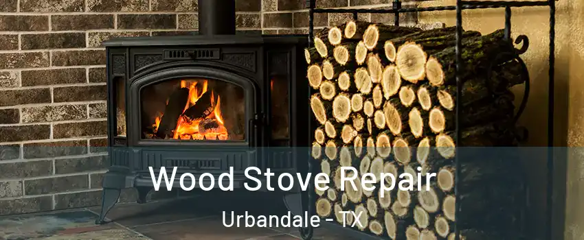 Wood Stove Repair Urbandale - TX