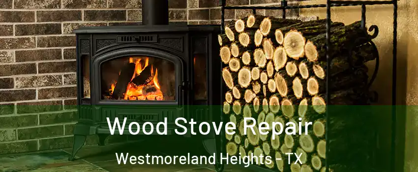 Wood Stove Repair Westmoreland Heights - TX