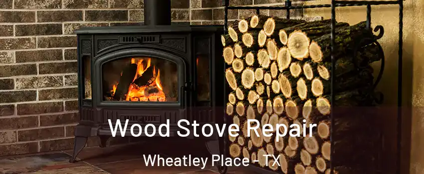 Wood Stove Repair Wheatley Place - TX