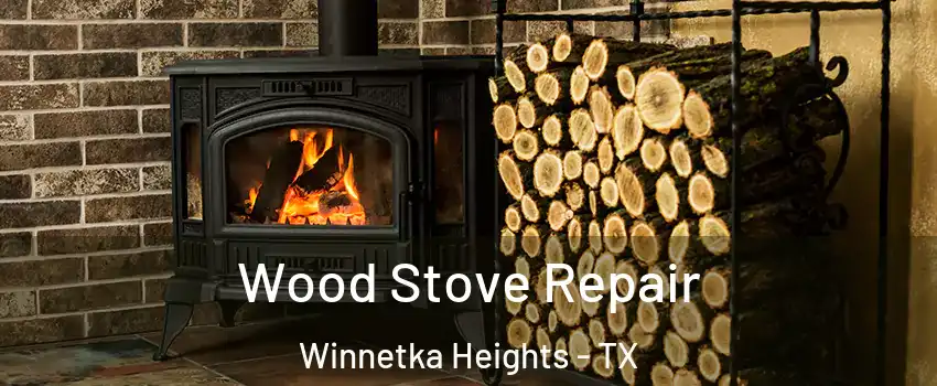 Wood Stove Repair Winnetka Heights - TX